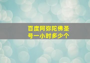 百度阿弥陀佛圣号一小时多少个