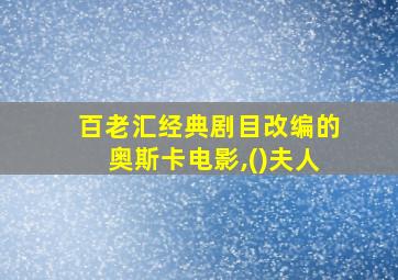 百老汇经典剧目改编的奥斯卡电影,()夫人