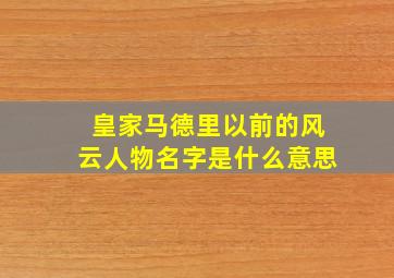 皇家马德里以前的风云人物名字是什么意思