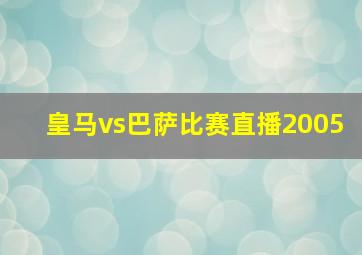 皇马vs巴萨比赛直播2005