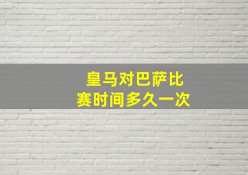 皇马对巴萨比赛时间多久一次