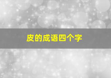 皮的成语四个字