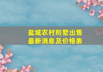 盐城农村别墅出售最新消息及价格表