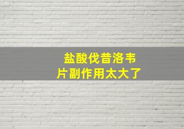 盐酸伐昔洛韦片副作用太大了