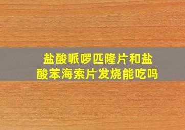 盐酸哌啰匹隆片和盐酸苯海索片发烧能吃吗