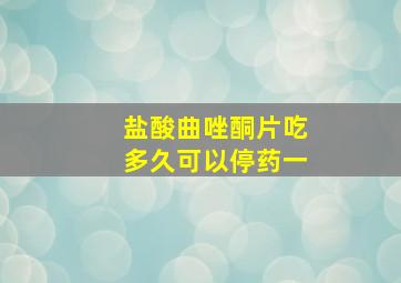 盐酸曲唑酮片吃多久可以停药一