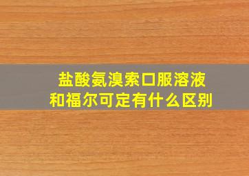 盐酸氨溴索口服溶液和福尔可定有什么区别