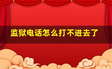 监狱电话怎么打不进去了