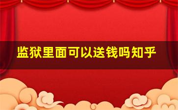 监狱里面可以送钱吗知乎