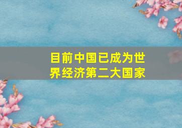 目前中国已成为世界经济第二大国家