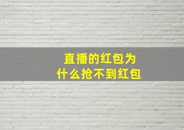 直播的红包为什么抢不到红包