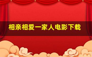 相亲相爱一家人电影下载