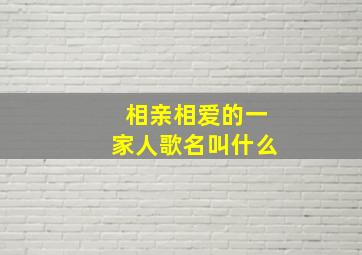 相亲相爱的一家人歌名叫什么