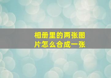 相册里的两张图片怎么合成一张