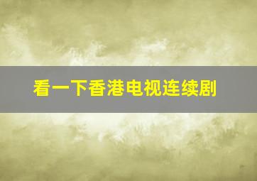 看一下香港电视连续剧