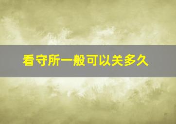 看守所一般可以关多久