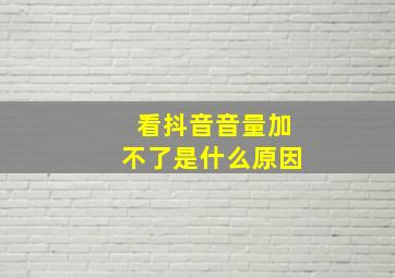 看抖音音量加不了是什么原因