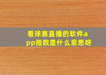 看球赛直播的软件app指数是什么意思呀