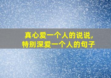 真心爱一个人的说说,特别深爱一个人的句子