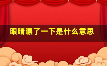 眼睛瞟了一下是什么意思