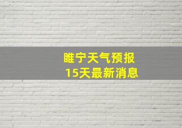 睢宁天气预报15天最新消息