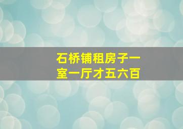 石桥铺租房子一室一厅才五六百