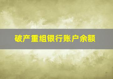 破产重组银行账户余额