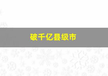 破千亿县级市