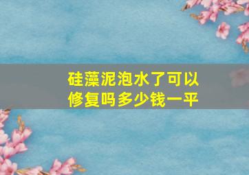 硅藻泥泡水了可以修复吗多少钱一平