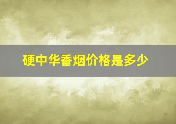 硬中华香烟价格是多少