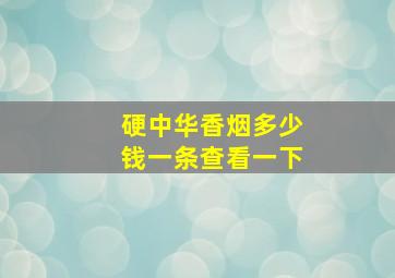 硬中华香烟多少钱一条查看一下