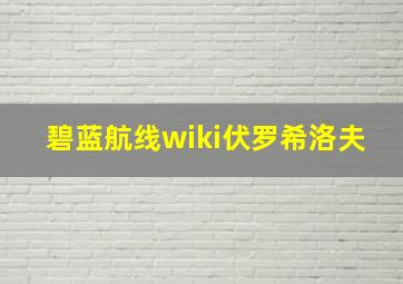 碧蓝航线wiki伏罗希洛夫