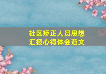 社区矫正人员思想汇报心得体会范文