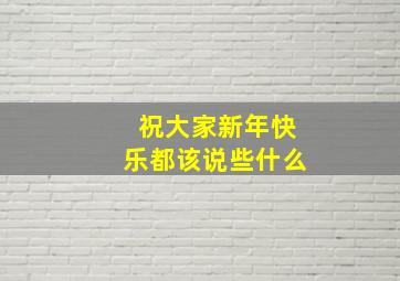 祝大家新年快乐都该说些什么