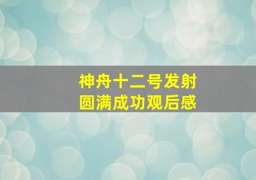 神舟十二号发射圆满成功观后感