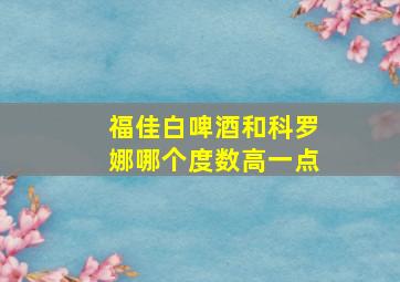 福佳白啤酒和科罗娜哪个度数高一点