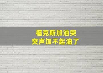 福克斯加油突突声加不起油了