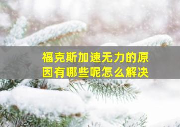 福克斯加速无力的原因有哪些呢怎么解决