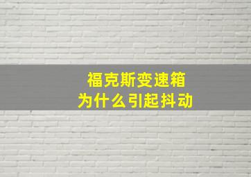 福克斯变速箱为什么引起抖动