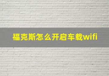 福克斯怎么开启车载wifi