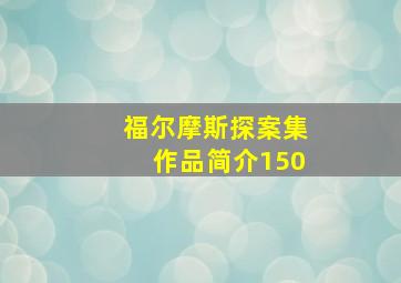 福尔摩斯探案集作品简介150