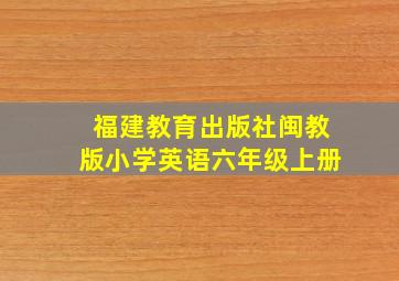 福建教育出版社闽教版小学英语六年级上册