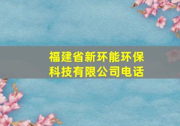 福建省新环能环保科技有限公司电话