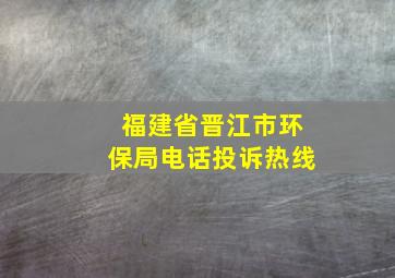 福建省晋江市环保局电话投诉热线