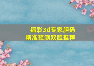 福彩3d专家胆码精准预测双胆推荐