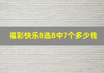 福彩快乐8选8中7个多少钱