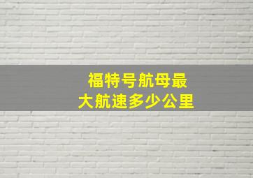 福特号航母最大航速多少公里