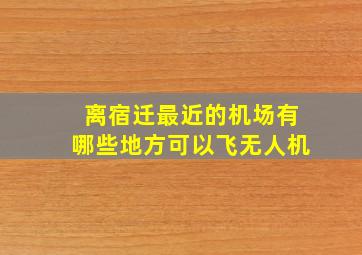 离宿迁最近的机场有哪些地方可以飞无人机