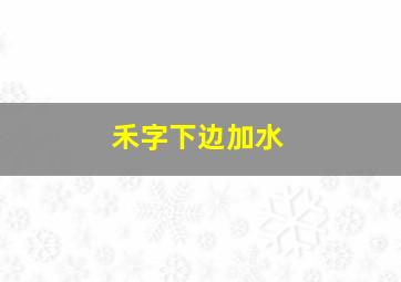 禾字下边加水