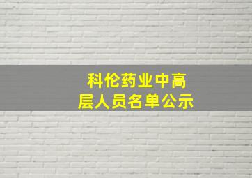 科伦药业中高层人员名单公示